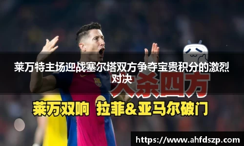 莱万特主场迎战塞尔塔双方争夺宝贵积分的激烈对决
